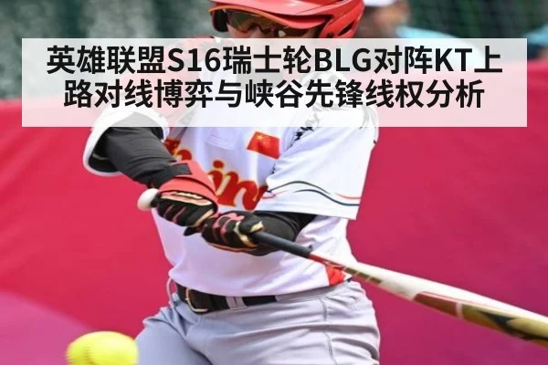 英雄联盟S16瑞士轮BLG对阵KT上路对线博弈与峡谷先锋线权分析